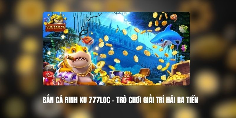 Bắn Cá Rinh Xu 777LOC
